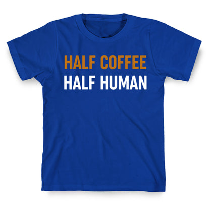 Half Coffee Half Human  T-Shirt
