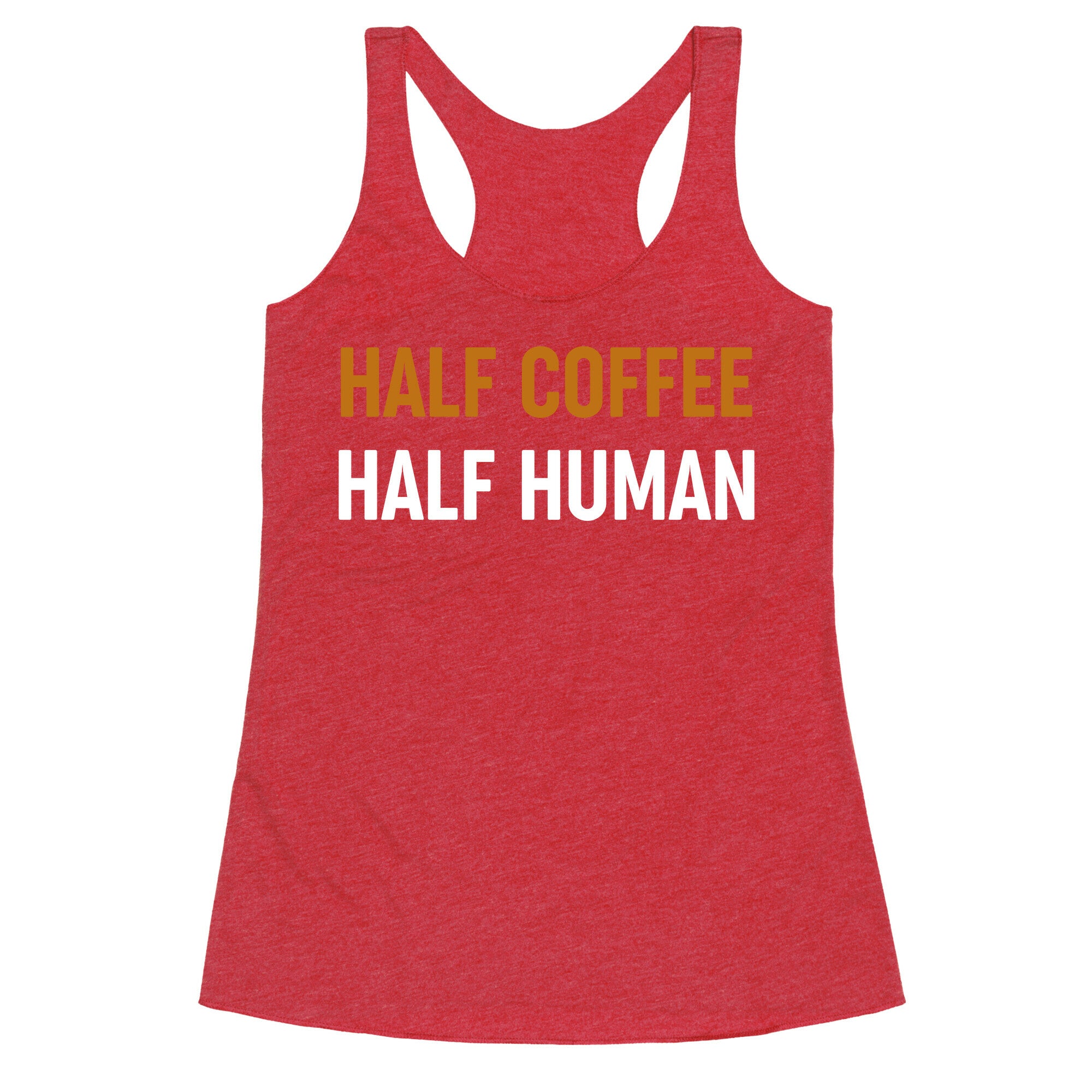Half Coffee Half Human  Racerback Tank