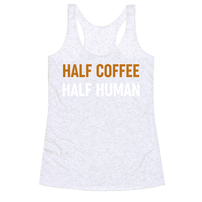 Half Coffee Half Human  Racerback Tank