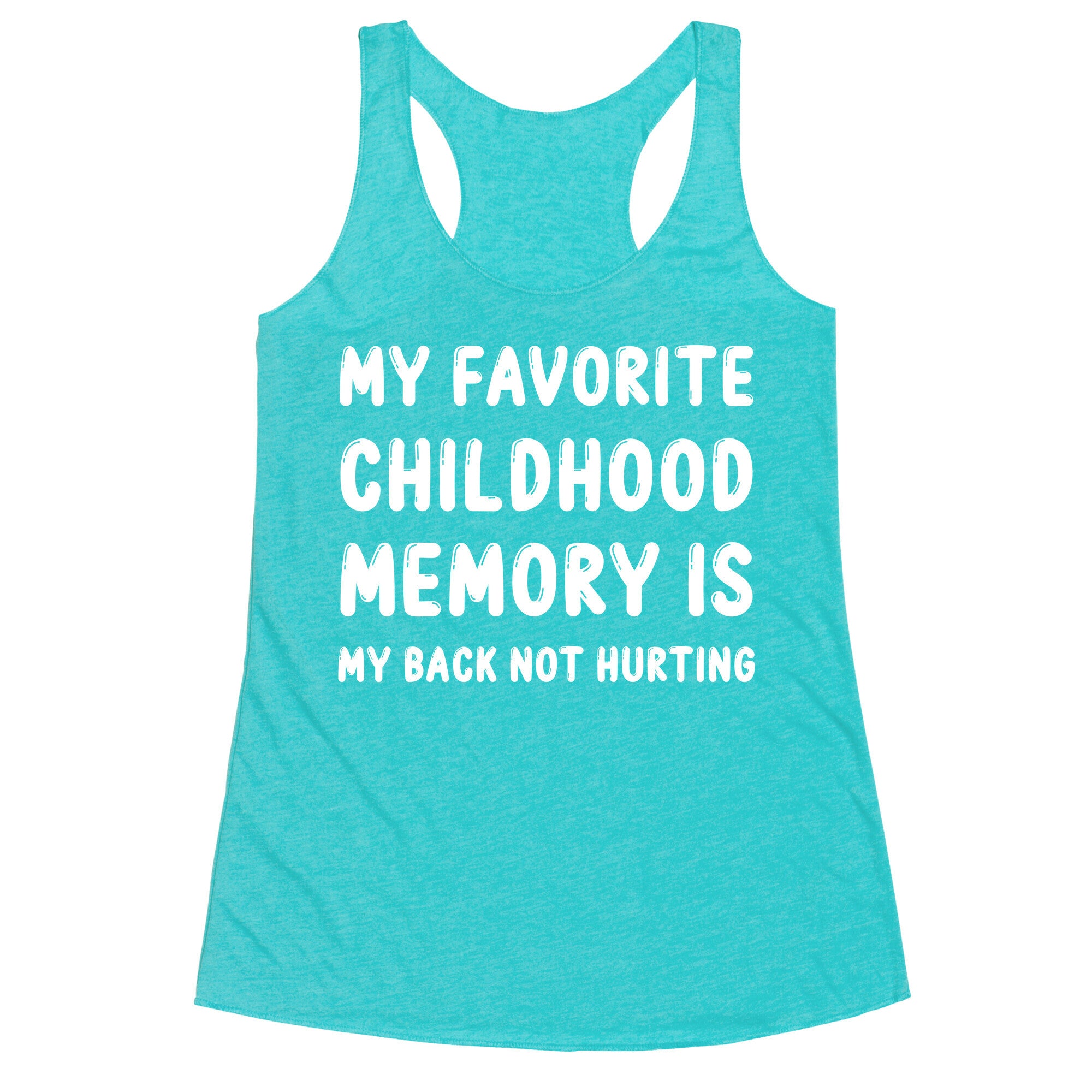 My Favorite Childhood Memory Is My Back Not Hurting Racerback Tank