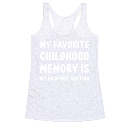 My Favorite Childhood Memory Is My Back Not Hurting Racerback Tank