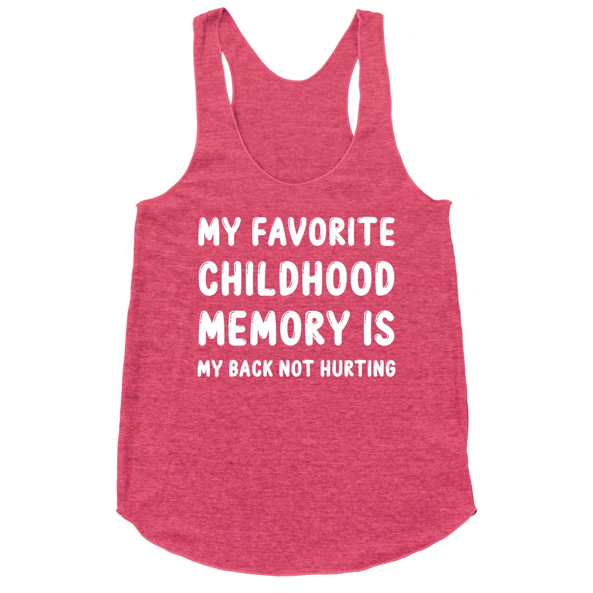 My Favorite Childhood Memory Is My Back Not Hurting Racerback Tank
