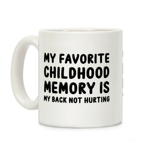 My Favorite Childhood Memory Is My Back Not Hurting Coffee Mug