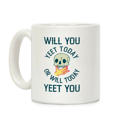 Will You Yeet Today Or Will Today Yeet You Coffee Mug