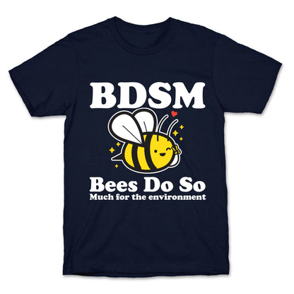 BDSM Bees Do So( Much for the environment)  T-Shirt