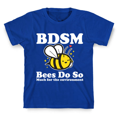 BDSM Bees Do So( Much for the environment)  T-Shirt