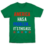 America Has A Problem... It's This Ass T-Shirt