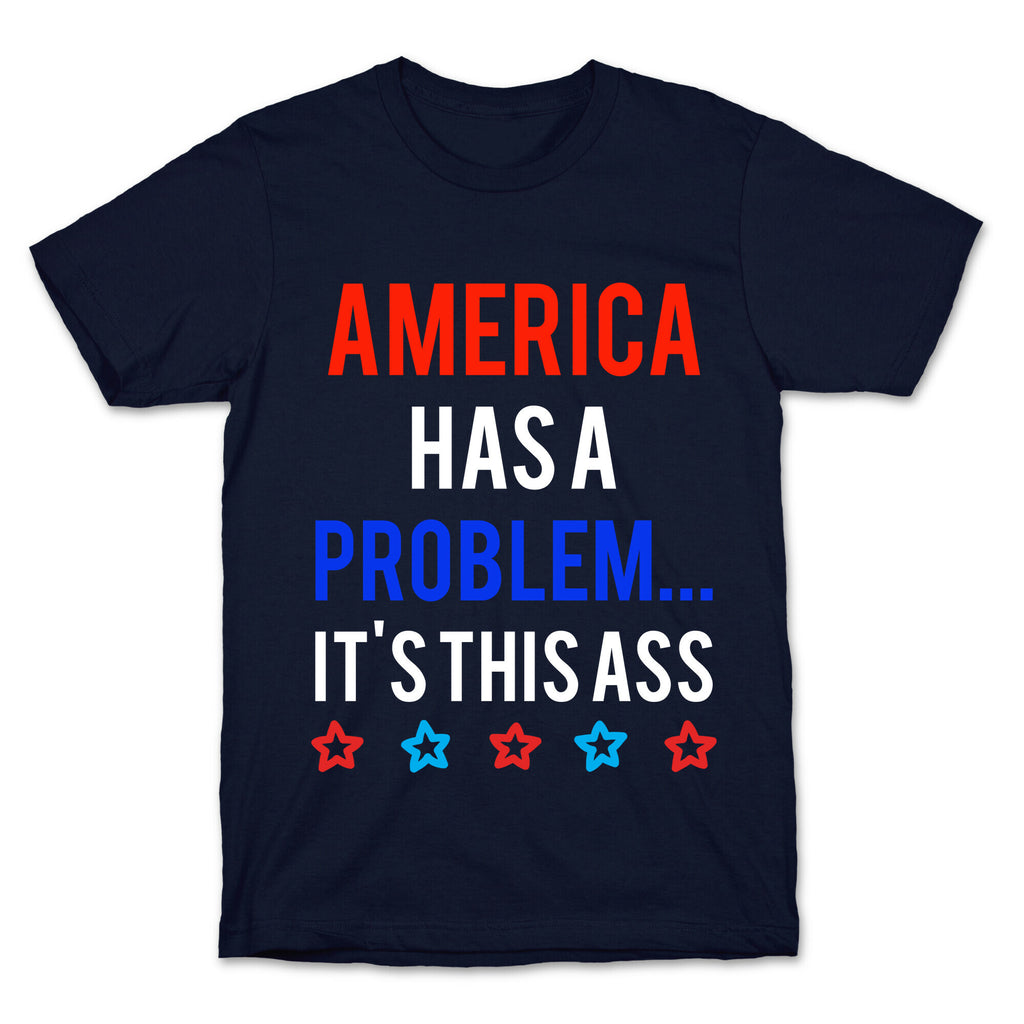 America Has A Problem... It's This Ass T-Shirt