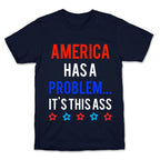 America Has A Problem... It's This Ass T-Shirt