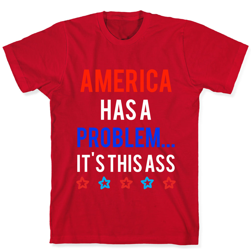 America Has A Problem... It's This Ass T-Shirt