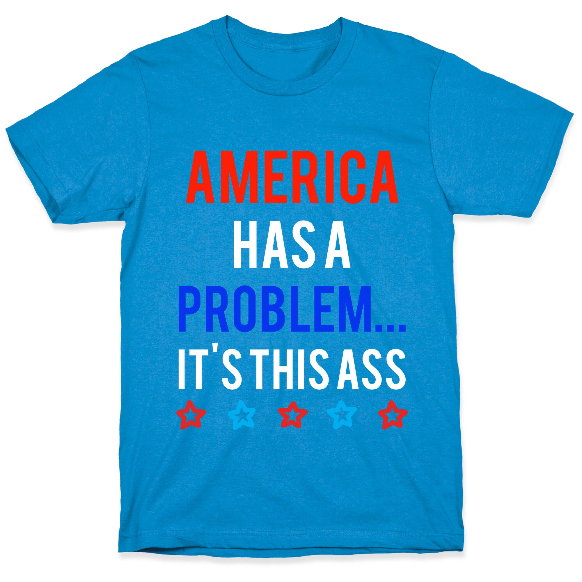 America Has A Problem... It's This Ass T-Shirt