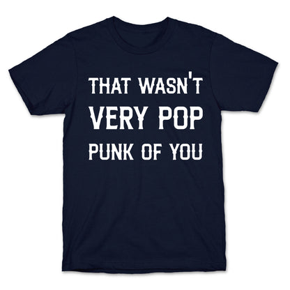That Wasn't Very Pop Punk Of You T-Shirt