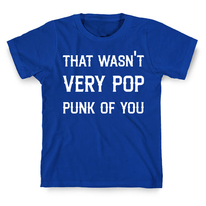 That Wasn't Very Pop Punk Of You T-Shirt
