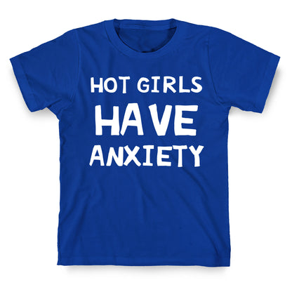 Hot Girls Have Anxiety T-Shirt