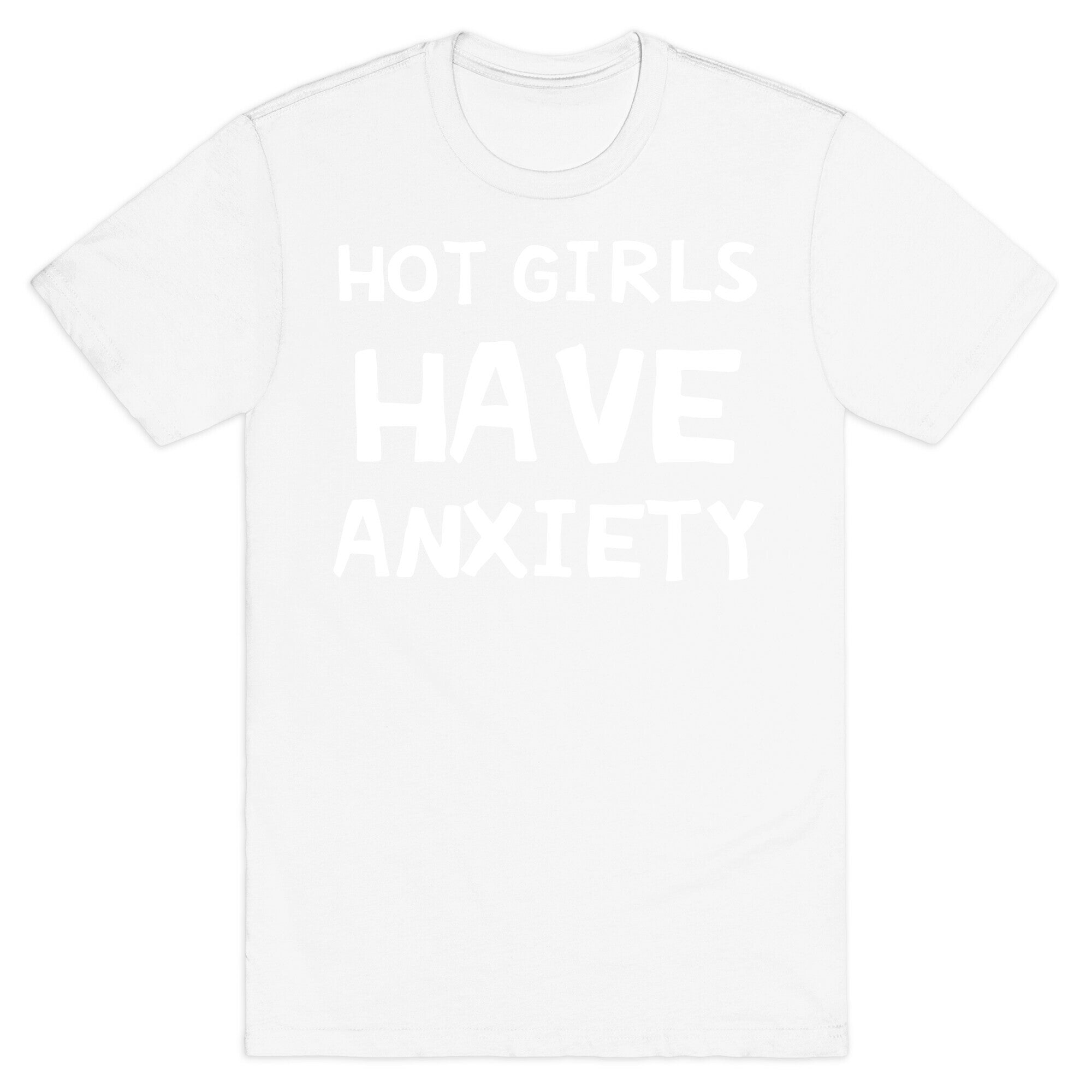 Hot Girls Have Anxiety T-Shirt