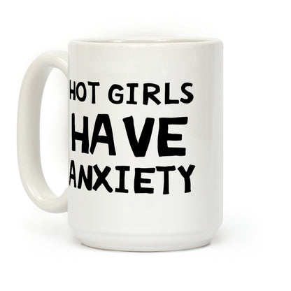 Hot Girls Have Anxiety Coffee Mug
