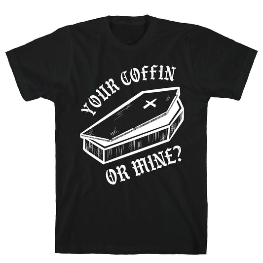 Your Coffin Or Mine? T-Shirt