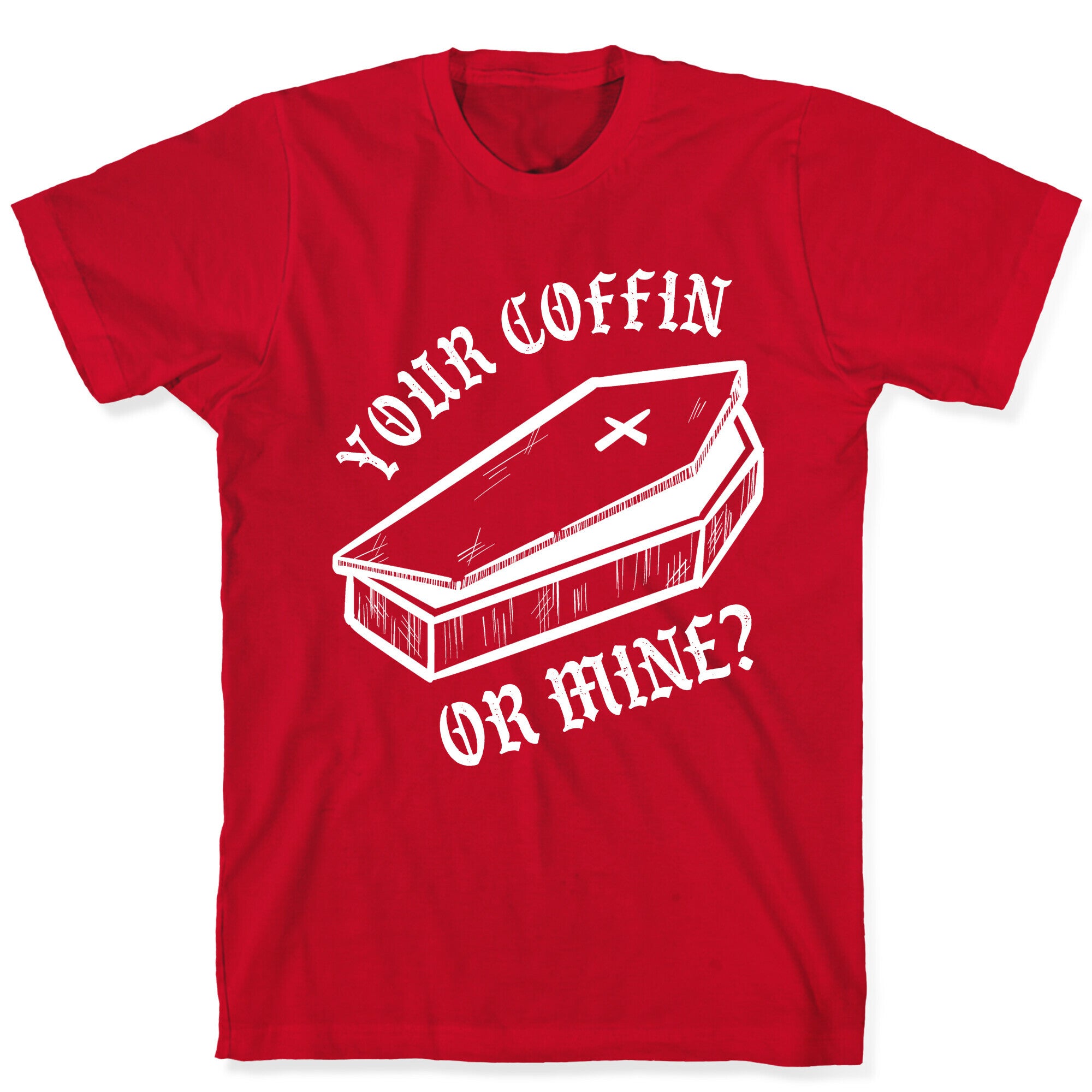 Your Coffin Or Mine? T-Shirt