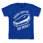 Your Coffin Or Mine? T-Shirt