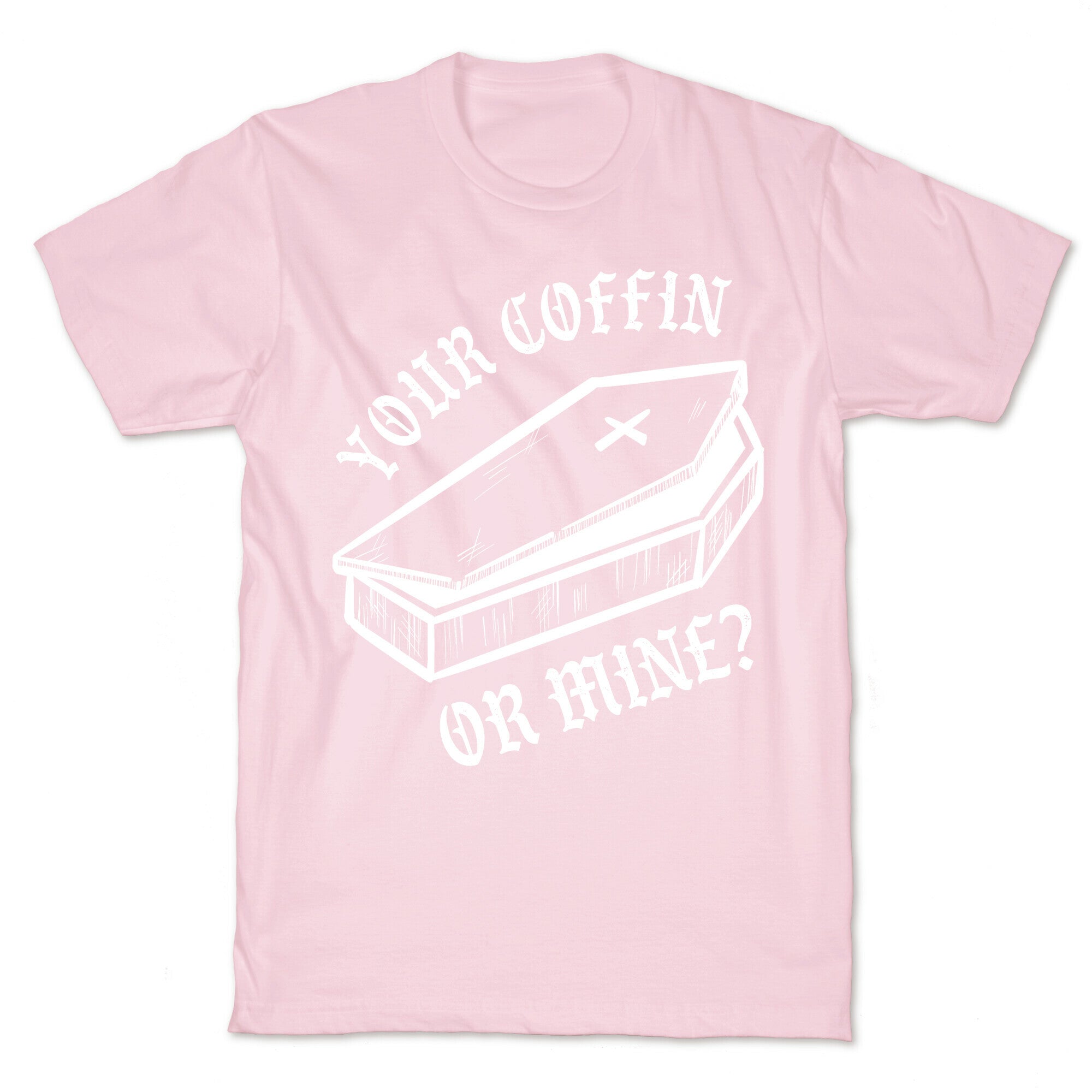Your Coffin Or Mine? T-Shirt