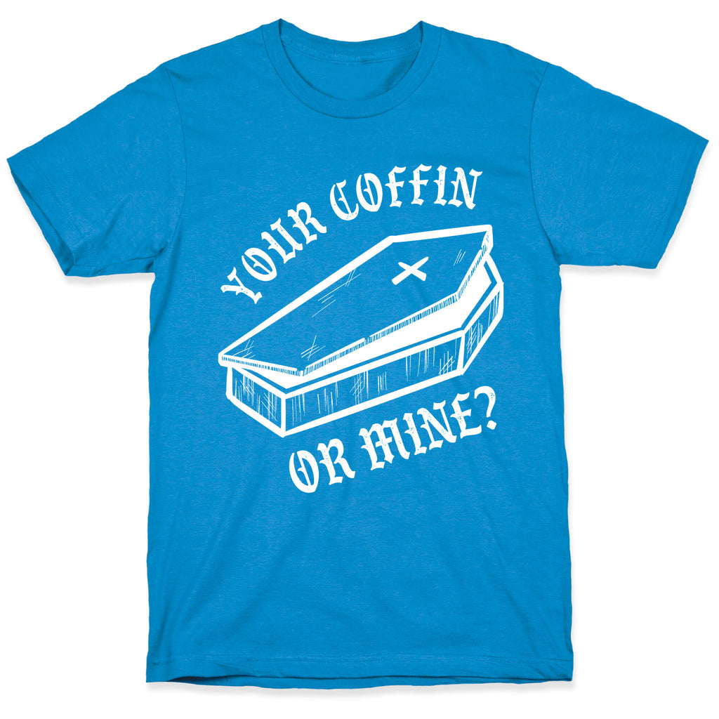 Your Coffin Or Mine? T-Shirt