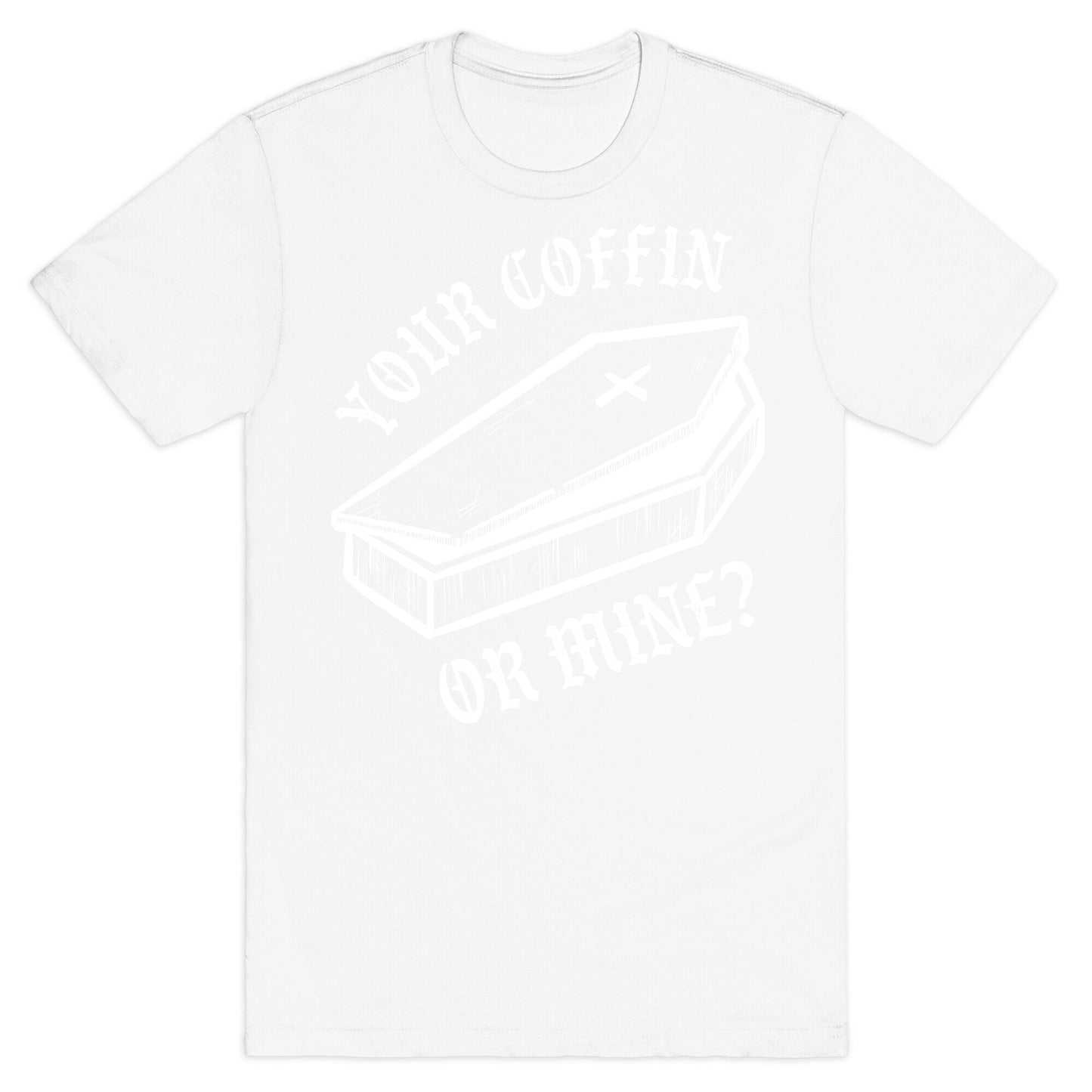 Your Coffin Or Mine? T-Shirt