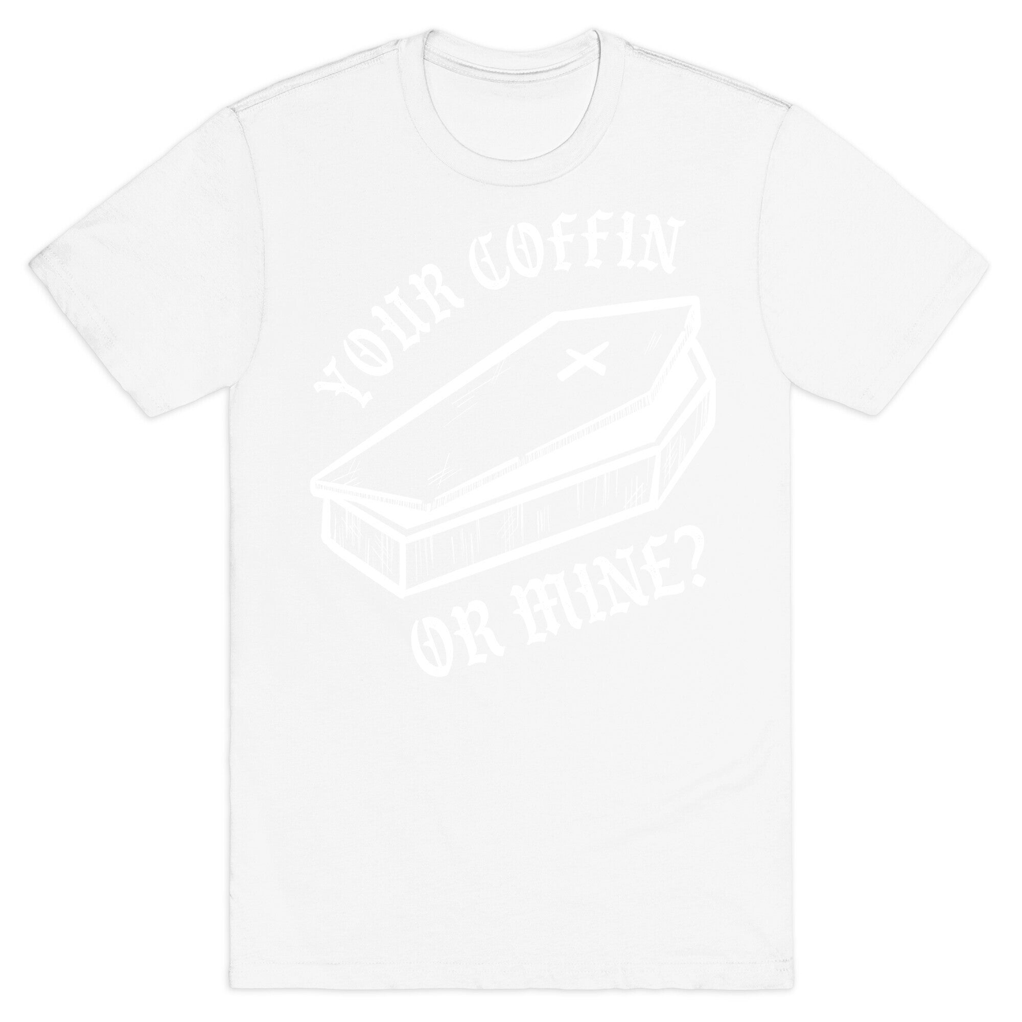 Your Coffin Or Mine? T-Shirt