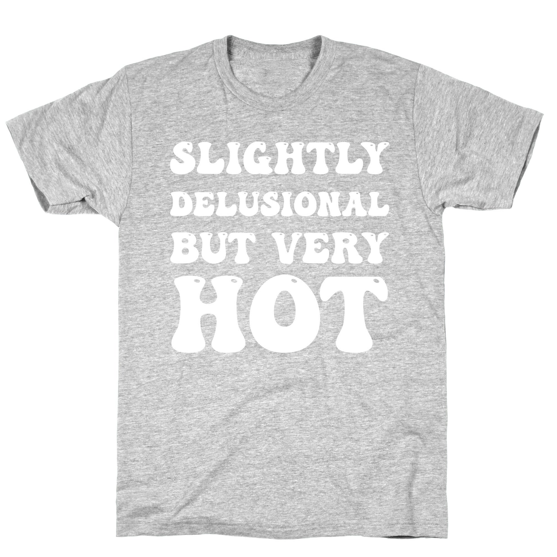 Slightly Delusional But Very Hot T-Shirt