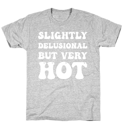 Slightly Delusional But Very Hot T-Shirt