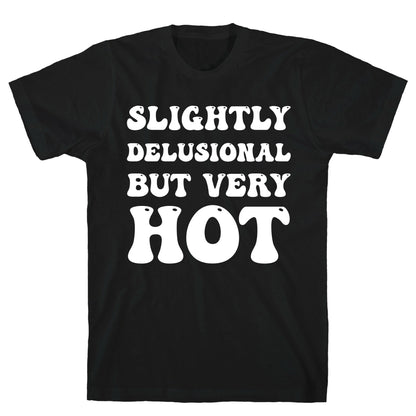 Slightly Delusional But Very Hot T-Shirt