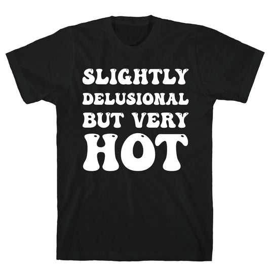 Slightly Delusional But Very Hot T-Shirt