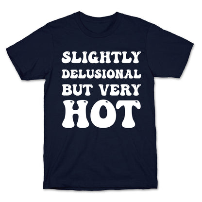 Slightly Delusional But Very Hot T-Shirt