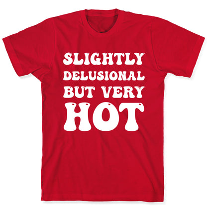 Slightly Delusional But Very Hot T-Shirt