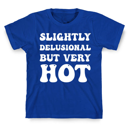 Slightly Delusional But Very Hot T-Shirt