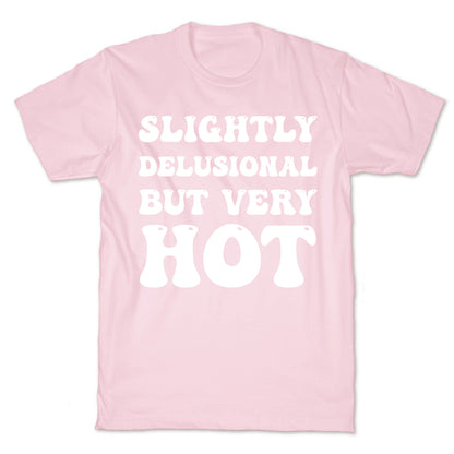Slightly Delusional But Very Hot T-Shirt