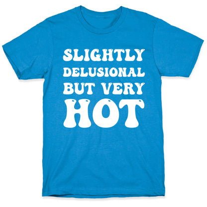 Slightly Delusional But Very Hot T-Shirt