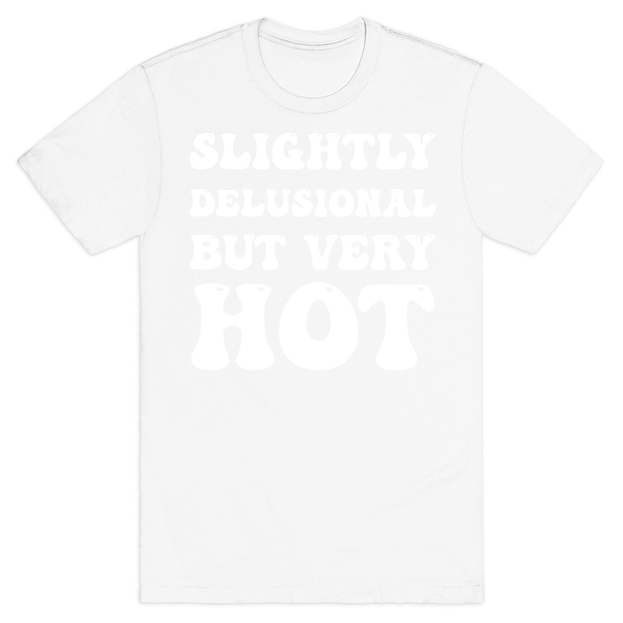 Slightly Delusional But Very Hot T-Shirt