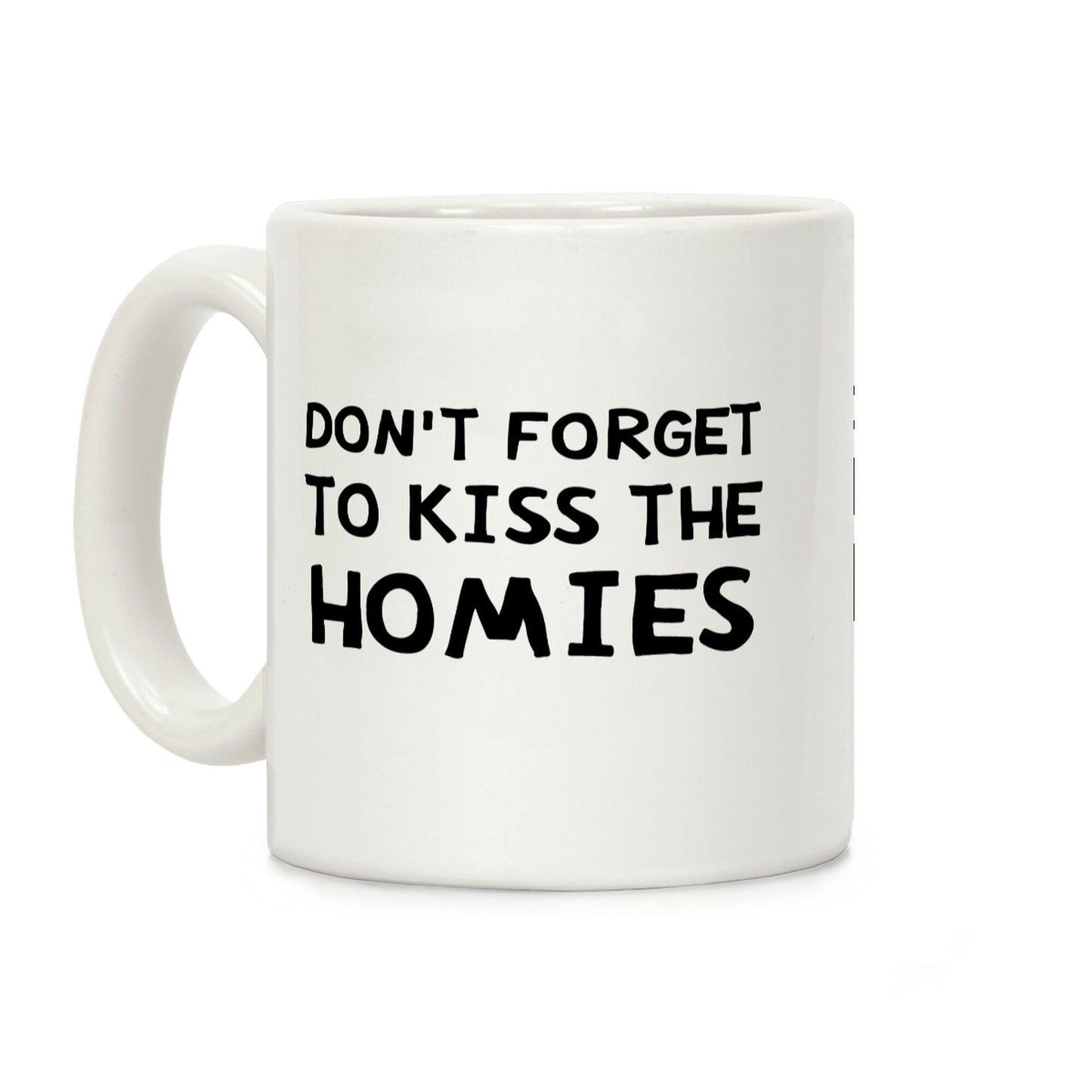 Don't Forget To Kiss The Homies Coffee Mug