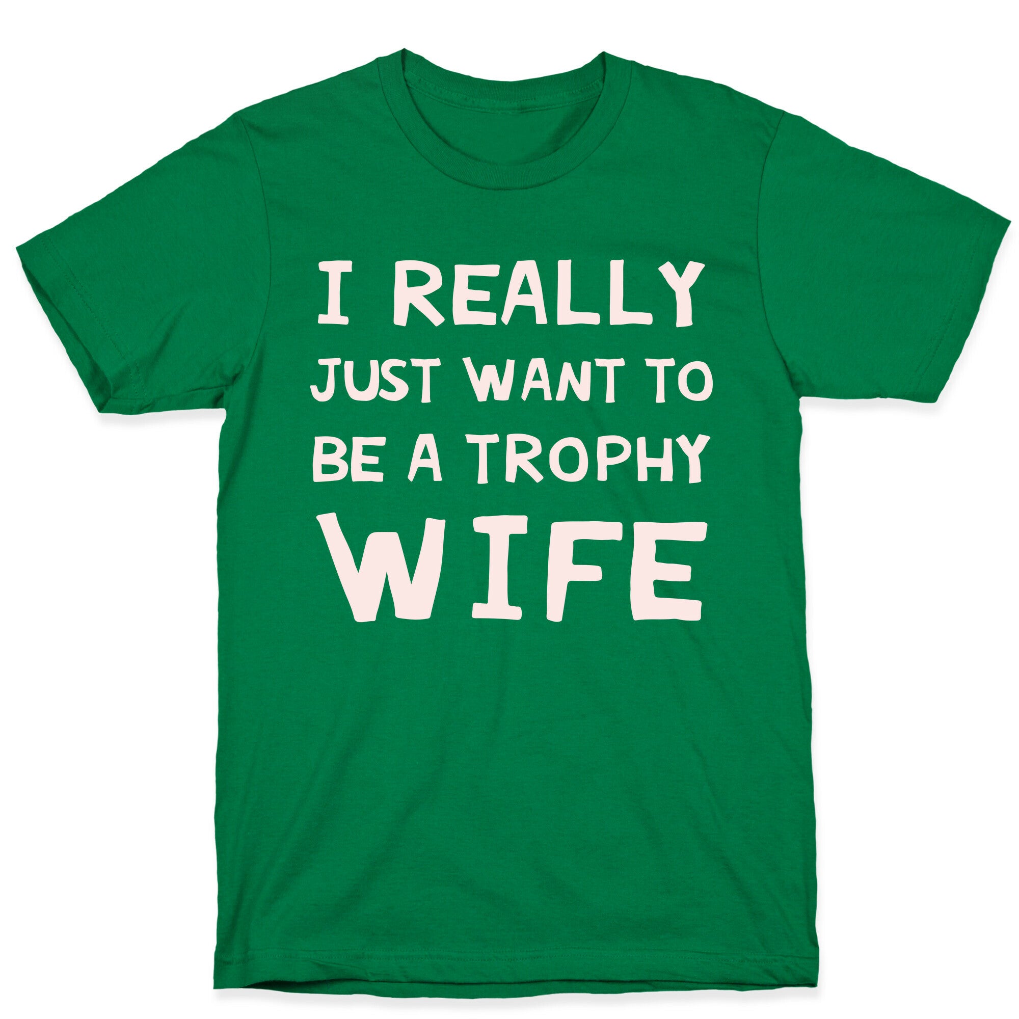 I Really Just Want To Be A Trophy Wife T-Shirt