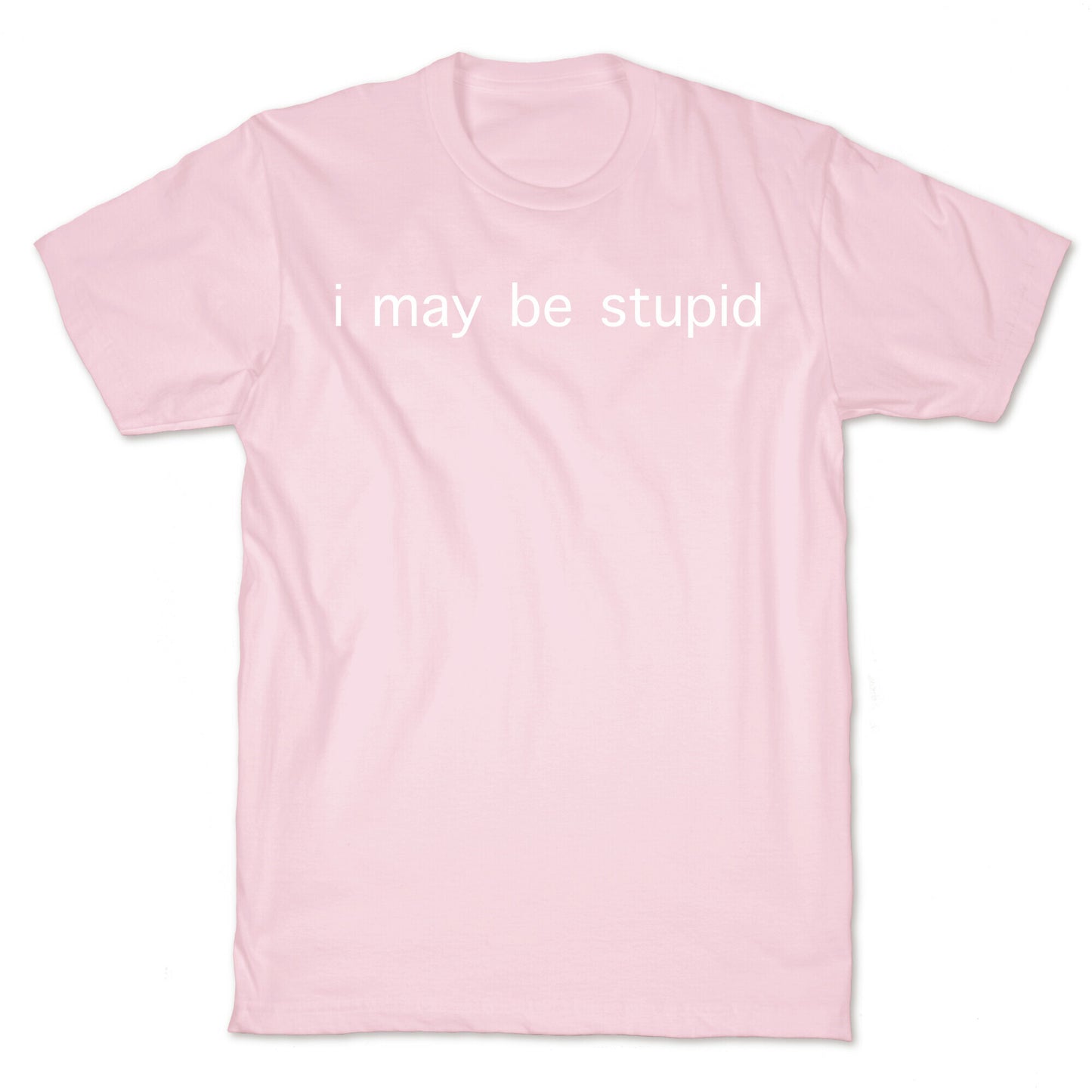 I May Be Stupid T-Shirt