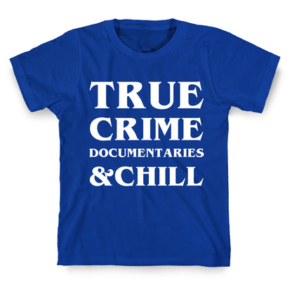 True Crime Documentaries &Chill T-Shirt