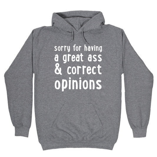 Sorry For Having A Great Ass & Correct Opinions Hoodie