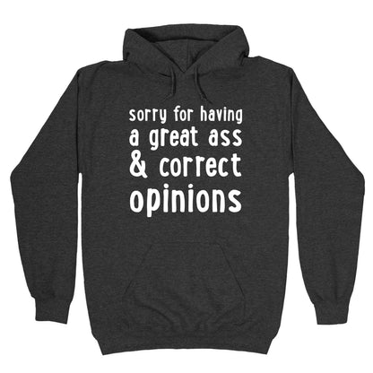 Sorry For Having A Great Ass & Correct Opinions Hoodie