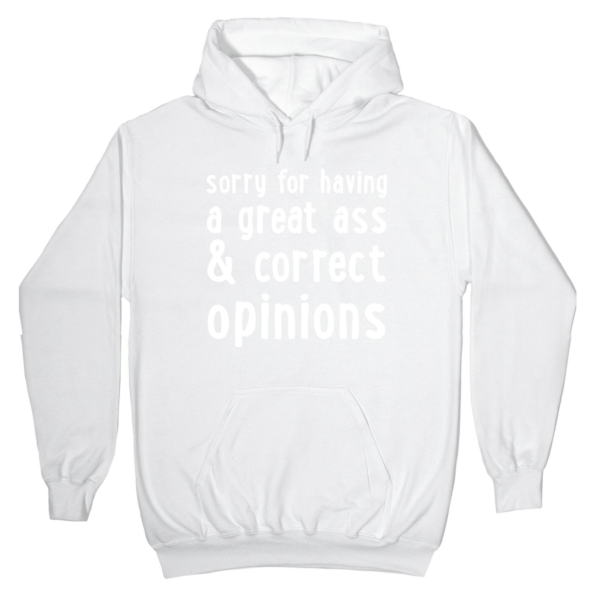 Sorry For Having A Great Ass & Correct Opinions Hoodie