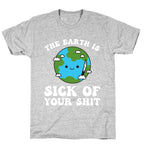 The Earth Is Sick Of Your Shit  T-Shirt