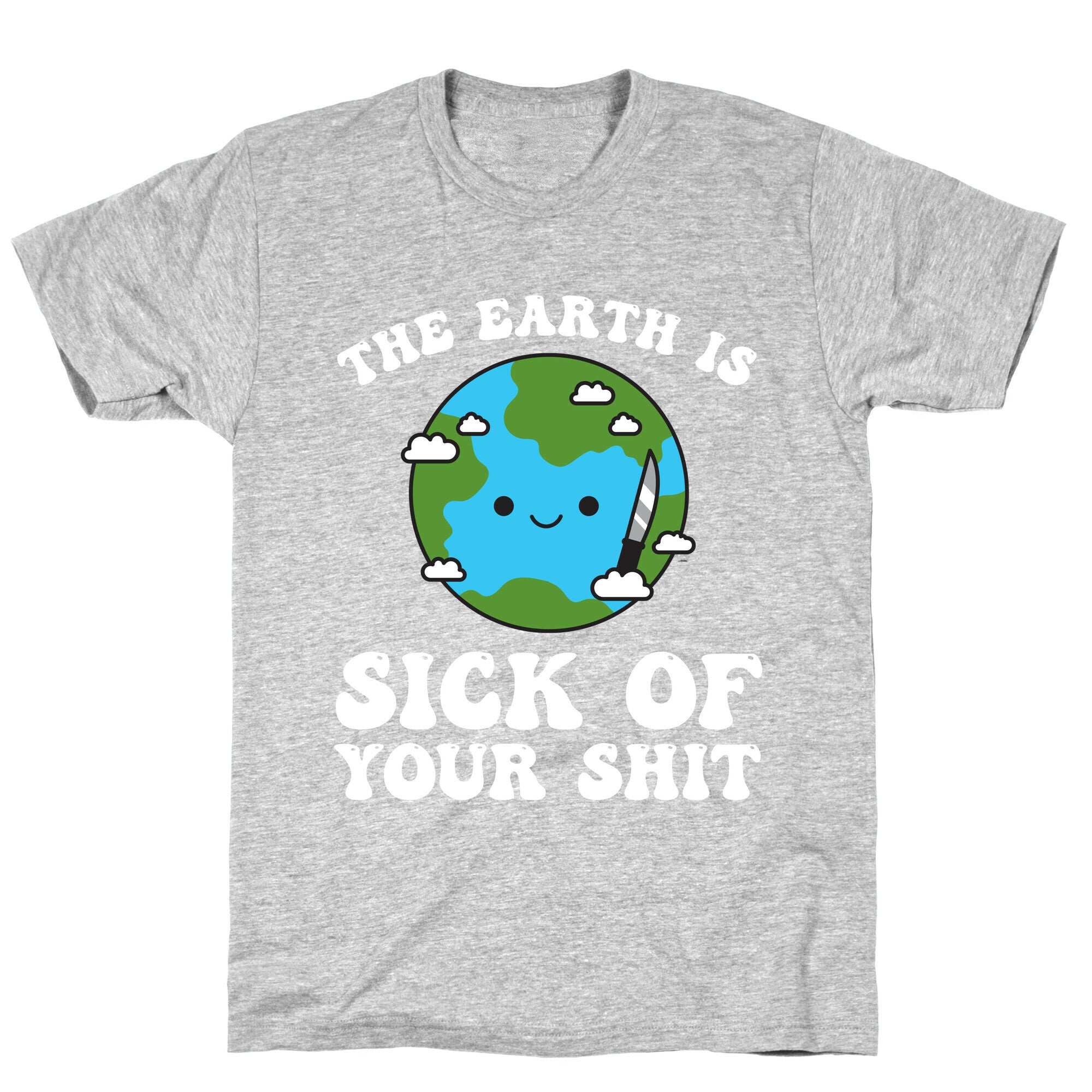 The Earth Is Sick Of Your Shit  T-Shirt