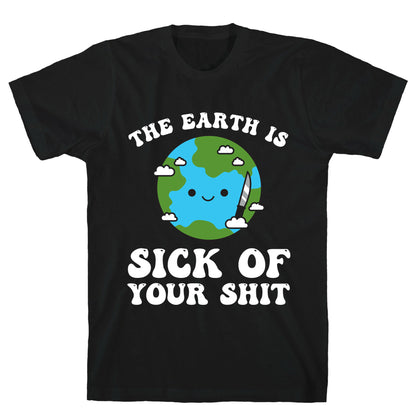 The Earth Is Sick Of Your Shit  T-Shirt