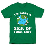 The Earth Is Sick Of Your Shit  T-Shirt