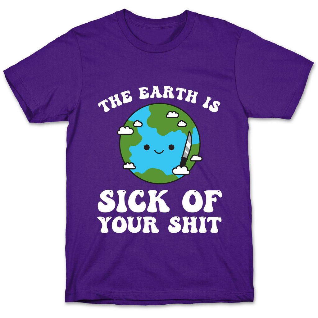 The Earth Is Sick Of Your Shit  T-Shirt