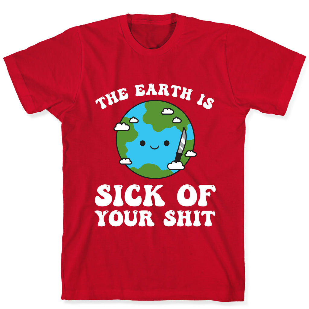 The Earth Is Sick Of Your Shit  T-Shirt